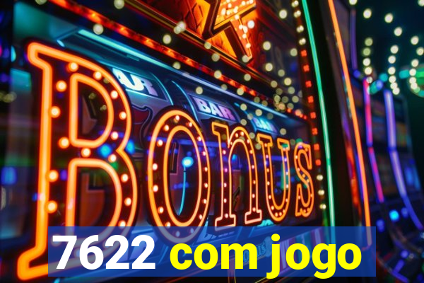 7622 com jogo